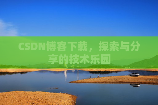 CSDN博客下载，探索与分享的技术乐园
